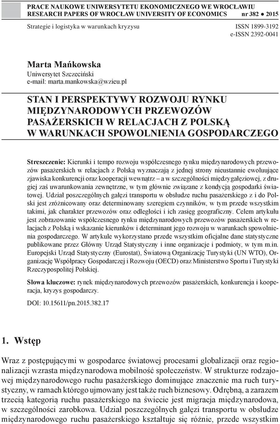 pl STAN I PERSPEKTYWY ROZWOJU RYNKU MIĘDZYNARODOWYCH PRZEWOZÓW PASAŻERSKICH W RELACJACH Z POLSKĄ W WARUNKACH SPOWOLNIENIA GOSPODARCZEGO Streszczenie: Kierunki i tempo rozwoju współczesnego rynku
