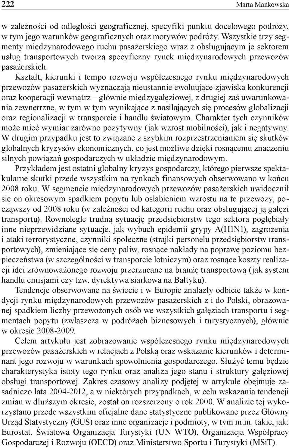 Kształt, kierunki i tempo rozwoju współczesnego rynku międzynarodowych przewozów pasażerskich wyznaczają nieustannie ewoluujące zjawiska konkurencji oraz kooperacji wewnątrz głównie międzygałęziowej,