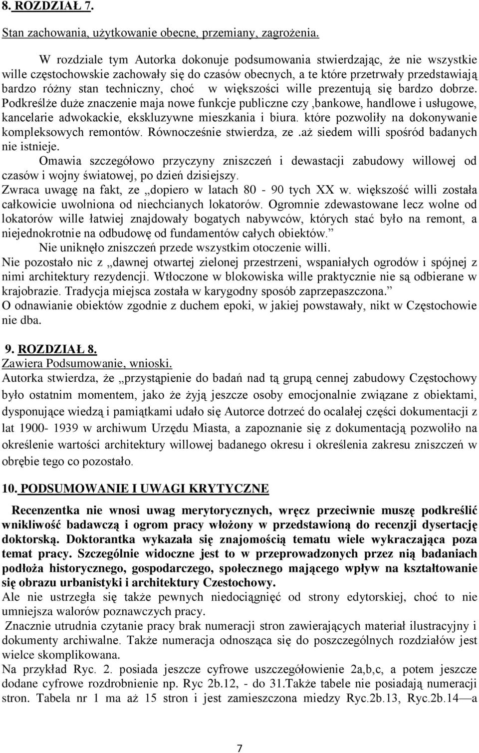 choć w większości wille prezentują się bardzo dobrze. Podkreślże duże znaczenie maja nowe funkcje publiczne czy,bankowe, handlowe i usługowe, kancelarie adwokackie, ekskluzywne mieszkania i biura.