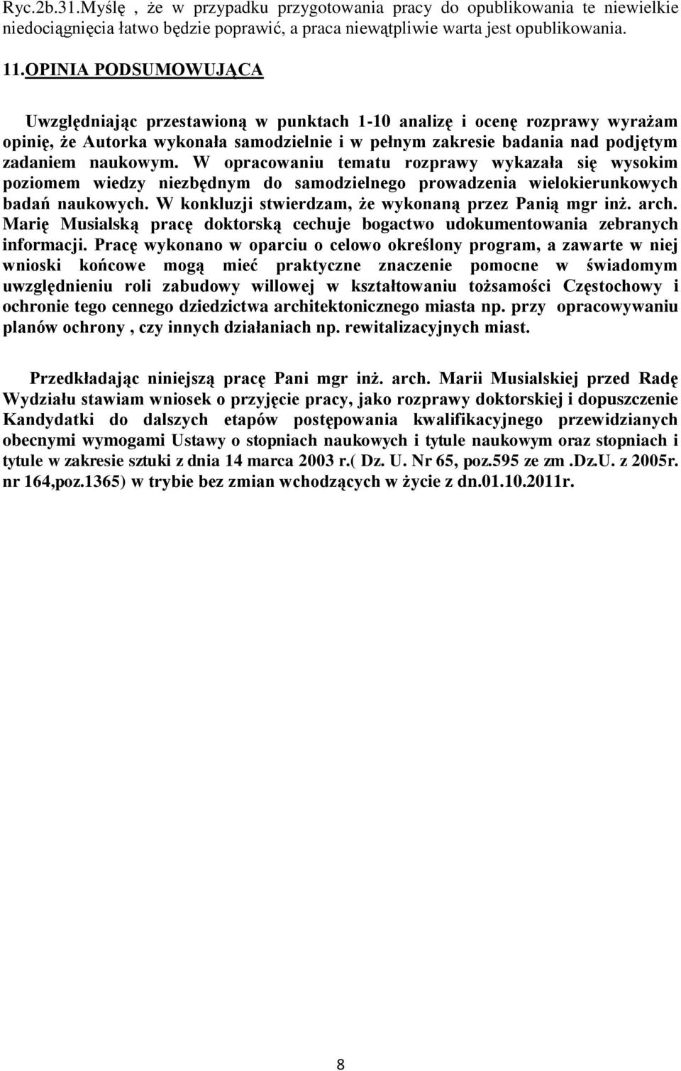 W opracowaniu tematu rozprawy wykazała się wysokim poziomem wiedzy niezbędnym do samodzielnego prowadzenia wielokierunkowych badań naukowych. W konkluzji stwierdzam, że wykonaną przez Panią mgr inż.
