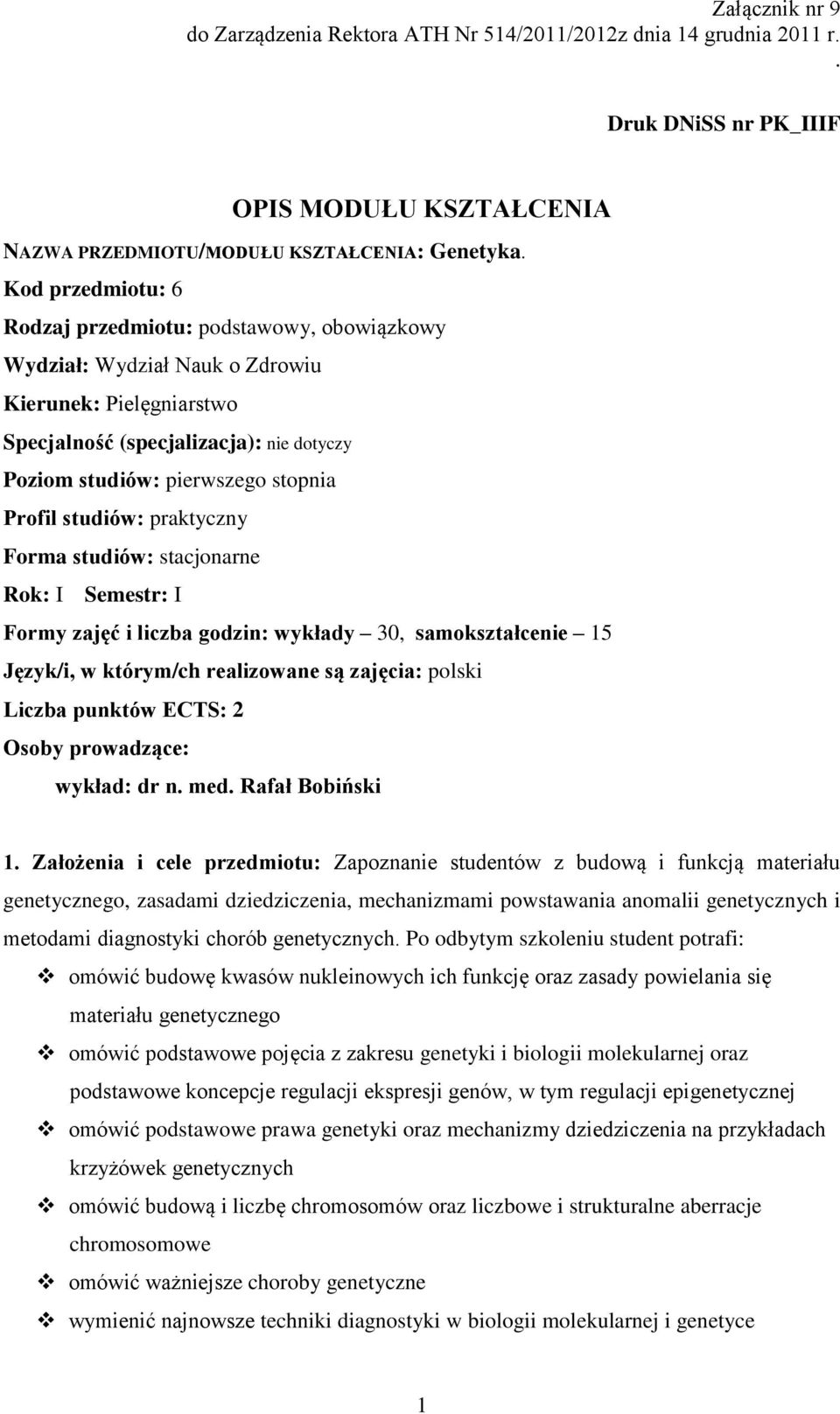 Profil studiów: praktyczny Forma studiów: stacjonarne Rok: I Semestr: I Formy zajęć i liczba godzin: y 30, samokształcenie 15 Język/i, w którym/ch realizowane są zajęcia: polski Liczba punktów ECTS: