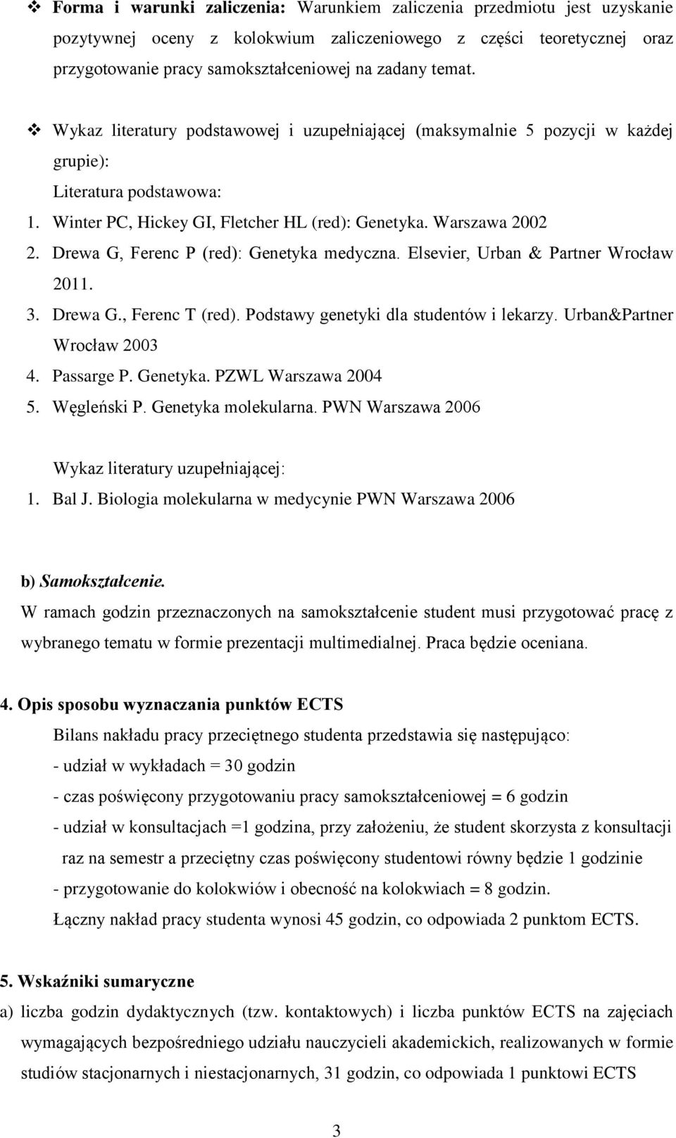 Drewa G, Ferenc P (red): Genetyka medyczna. Elsevier, Urban & Partner Wrocław 2011. 3. Drewa G., Ferenc T (red). Podstawy genetyki dla studentów i lekarzy. Urban&Partner Wrocław 2003 4. Passarge P.