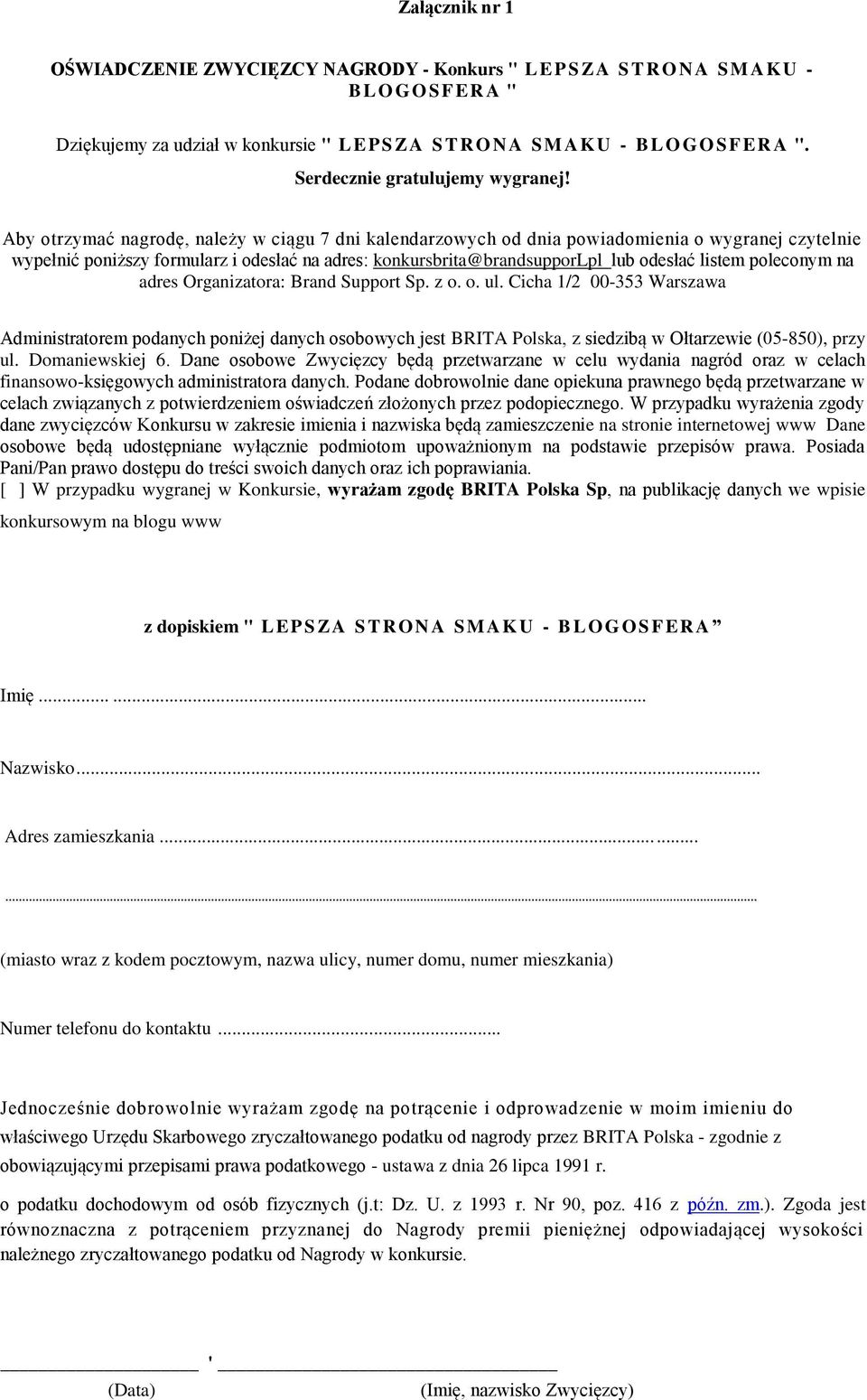 Aby otrzymać nagrodę, należy w ciągu 7 dni kalendarzowych od dnia powiadomienia o wygranej czytelnie wypełnić poniższy formularz i odesłać na adres: konkursbrita@brandsupporlpl lub odesłać listem