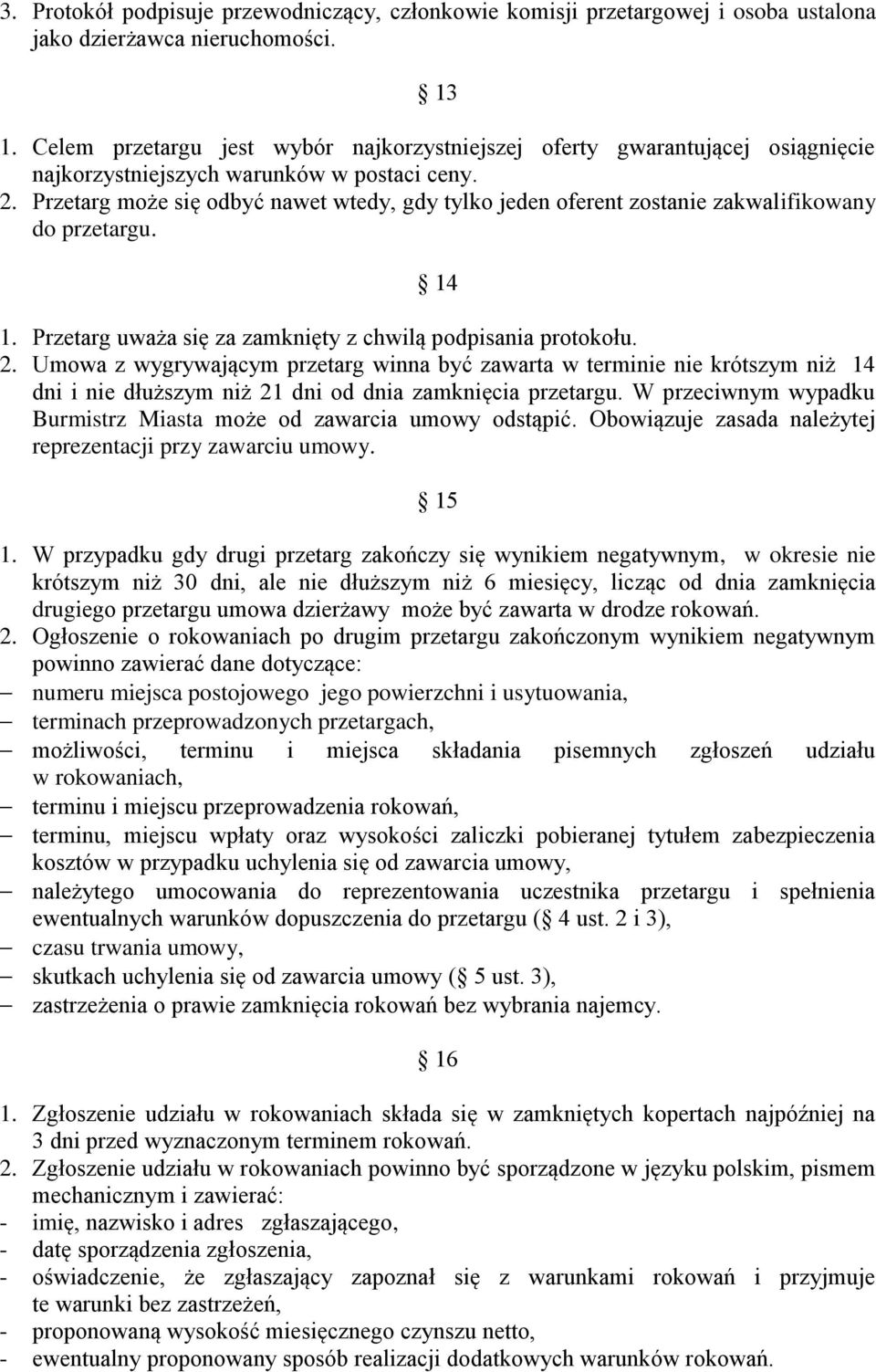 Przetarg może się odbyć nawet wtedy, gdy tylko jeden oferent zostanie zakwalifikowany do przetargu. 14 1. Przetarg uważa się za zamknięty z chwilą podpisania protokołu. 2.