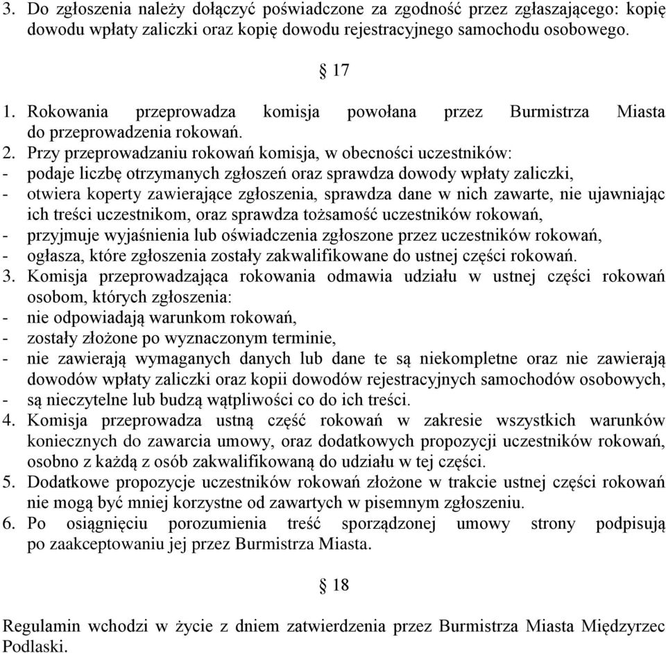 Przy przeprowadzaniu rokowań komisja, w obecności uczestników: - podaje liczbę otrzymanych zgłoszeń oraz sprawdza dowody wpłaty zaliczki, - otwiera koperty zawierające zgłoszenia, sprawdza dane w