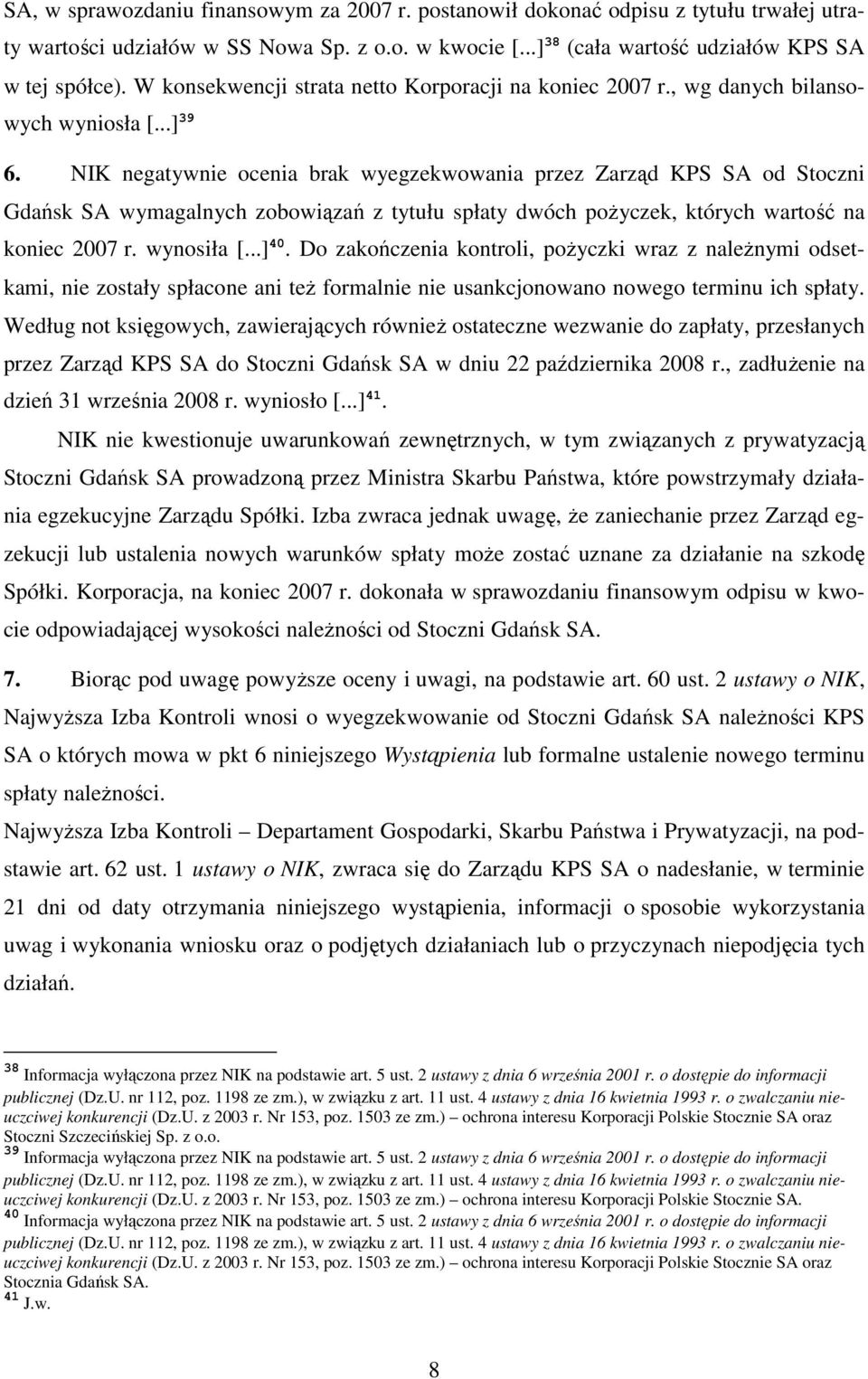 NIK negatywnie ocenia brak wyegzekwowania przez Zarząd KPS SA od Stoczni Gdańsk SA wymagalnych zobowiązań z tytułu spłaty dwóch poŝyczek, których wartość na koniec 2007 r. wynosiła [...] 40.