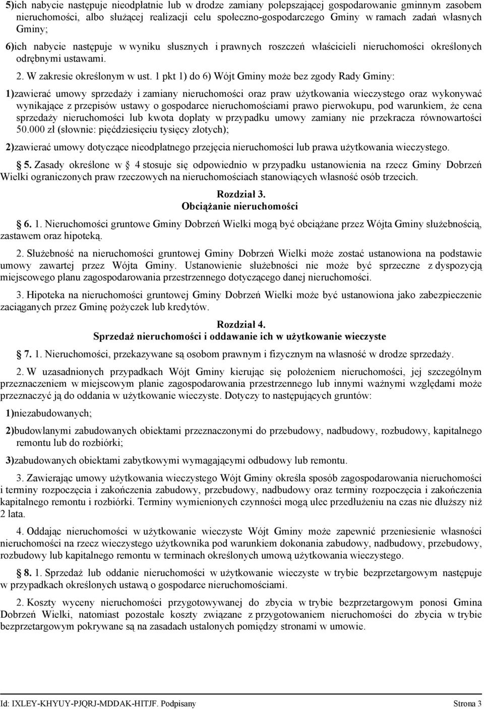 1 pkt 1) do 6) Wójt Gminy może bez zgody Rady Gminy: 1)zawierać umowy sprzedaży i zamiany nieruchomości oraz praw użytkowania wieczystego oraz wykonywać wynikające z przepisów ustawy o gospodarce