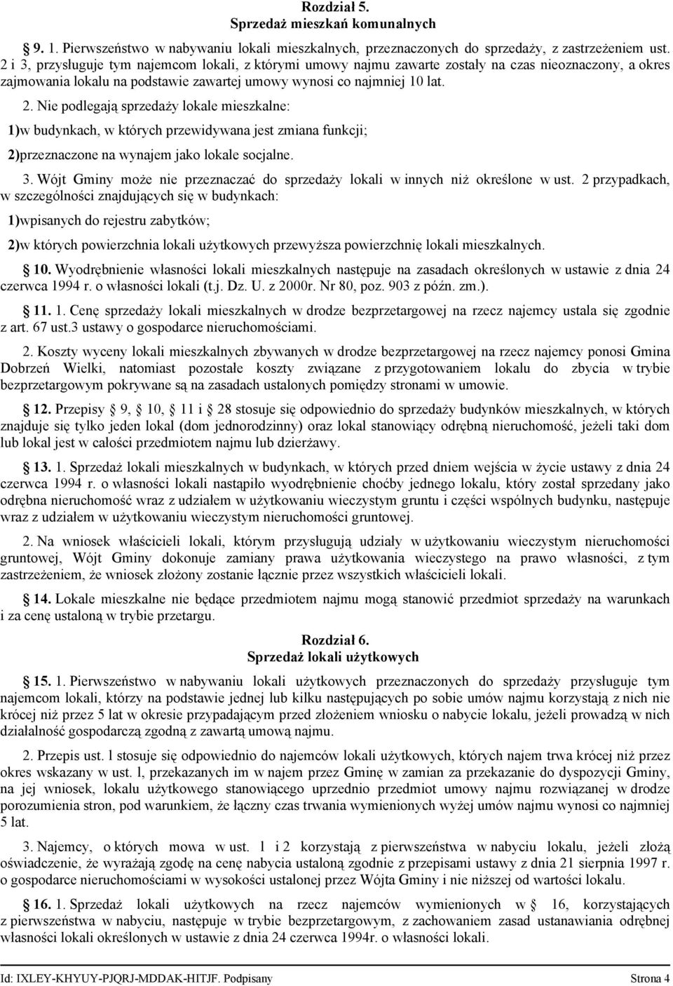 Nie podlegają sprzedaży lokale mieszkalne: 1)w budynkach, w których przewidywana jest zmiana funkcji; 2)przeznaczone na wynajem jako lokale socjalne. 3.