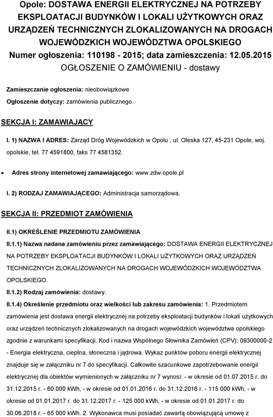 1) NAZWA I ADRES: Zarząd Dróg Wjewódzkich w Oplu, ul. Oleska 127, 45-231 Ople, wj. plskie, tel. 77 4591800, faks 77 4581352. Adres strny internetwej zamawiająceg: www.zdw.ple.pl I.