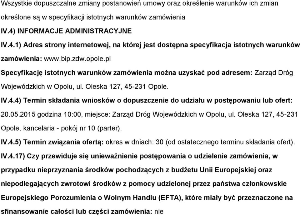 pl Specyfikację isttnych warunków zamówienia mżna uzyskać pd adresem: Zarząd Dróg Wjewódzkich w Oplu, ul. Oleska 127, 45-231 Ople. IV.4.4) Termin składania wnisków dpuszczenie d udziału w pstępwaniu lub fert: 20.