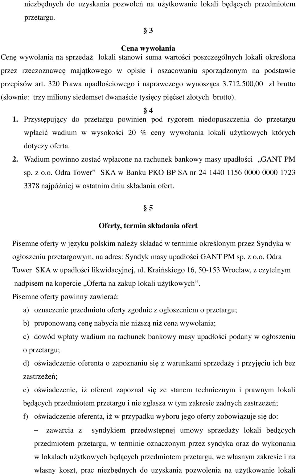 320 Prawa upadłościowego i naprawczego wynosząca 3.712.500,00 zł brutto (słownie: trzy miliony siedemset dwanaście tysięcy pięćset złotych brutto). 4 1.