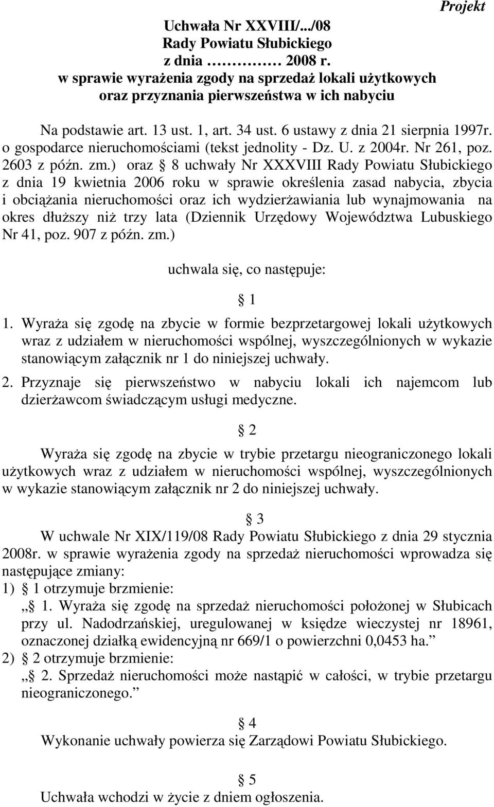 ) oraz 8 uchwały XXXVIII Rady Powiatu Słubickiego z dnia 19 kwietnia 2006 roku w sprawie określenia zasad nabycia, zbycia i obciąŝania nieruchomości oraz ich wydzierŝawiania lub wynajmowania na okres