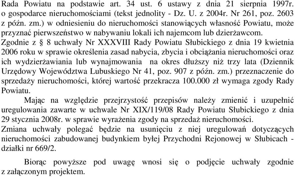 Zgodnie z 8 uchwały XXXVIII Rady Powiatu Słubickiego z dnia 19 kwietnia 2006 roku w sprawie określenia zasad nabycia, zbycia i obciąŝania nieruchomości oraz ich wydzierŝawiania lub wynajmowania na