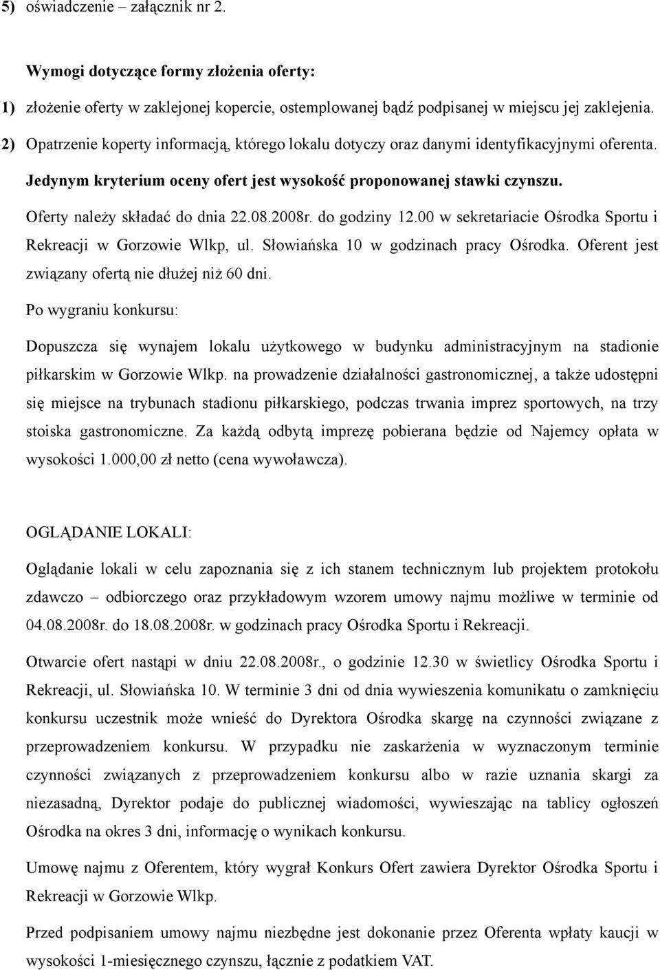 Oferty należy składać do dnia 22.08.2008r. do godziny 12.00 w sekretariacie Ośrodka Sportu i Rekreacji w Gorzowie Wlkp, ul. Słowiańska 10 w godzinach pracy Ośrodka.