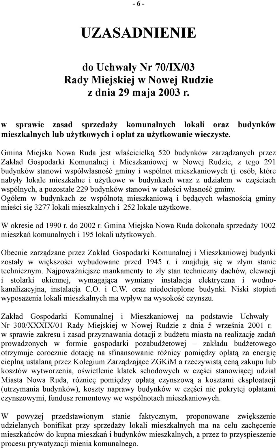 Gmina Miejska Nowa Ruda jest właścicielką 520 budynków zarządzanych przez Zakład Gospodarki Komunalnej i Mieszkaniowej w Nowej Rudzie, z tego 291 budynków stanowi współwłasność gminy i wspólnot