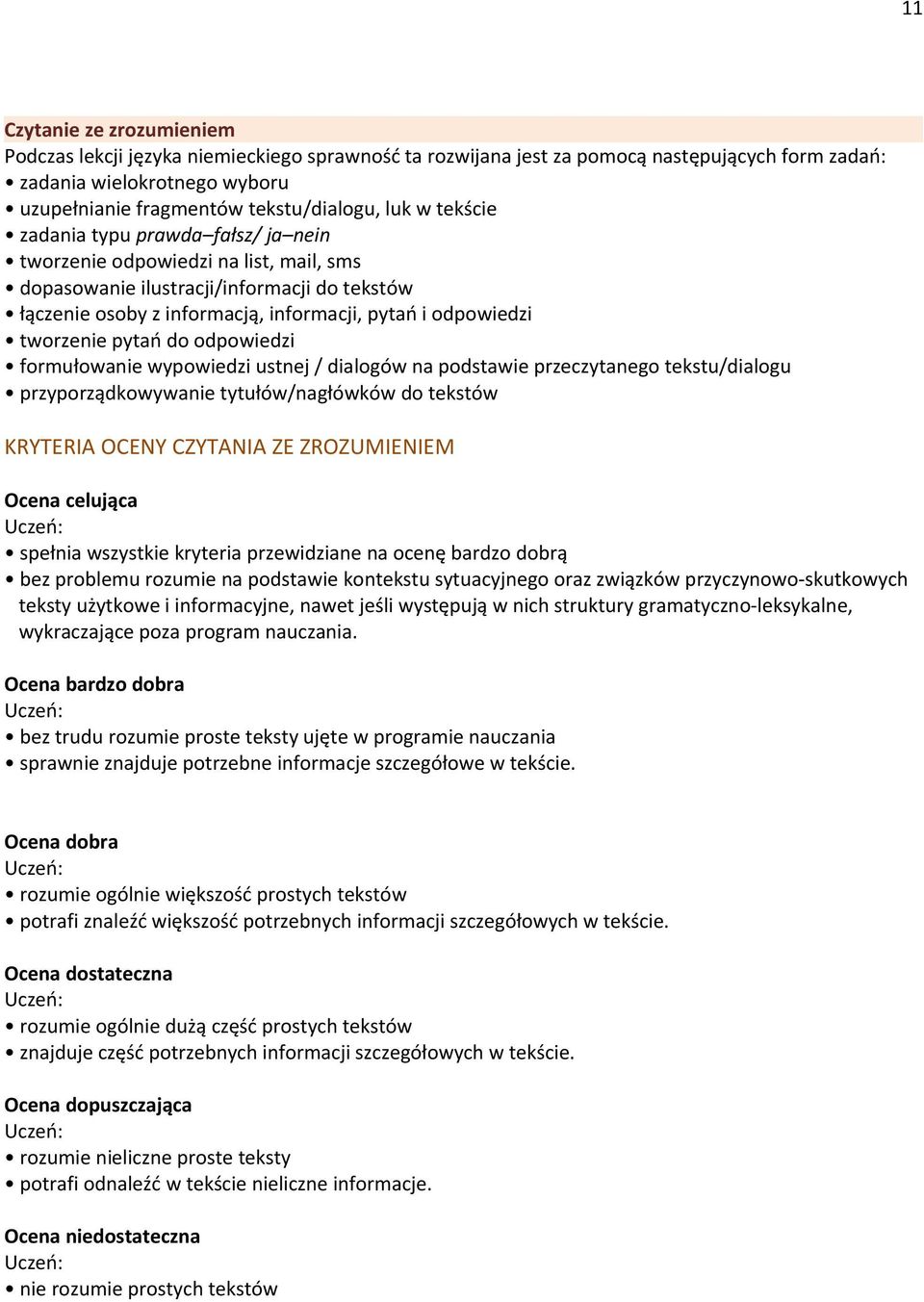 pytań do odpowiedzi formułowanie wypowiedzi ustnej / dialogów na podstawie przeczytanego tekstu/dialogu przyporządkowywanie tytułów/nagłówków do tekstów KRYTERIA OCENY CZYTANIA ZE ZROZUMIENIEM Ocena