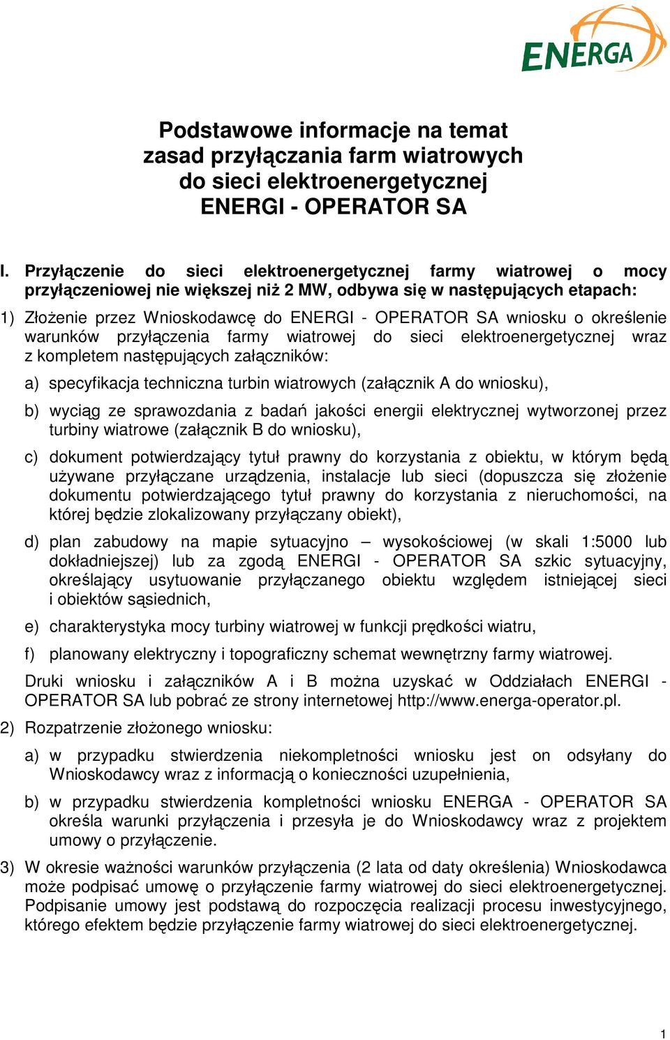 do ENERGI - OPERATOR SA wniosku o określenie Druki wniosku i załączników A i B moŝna uzyskać w Oddziałach ENERGI - 2) Rozpatrzenie złoŝonego wniosku: Wnioskodawcy wraz z