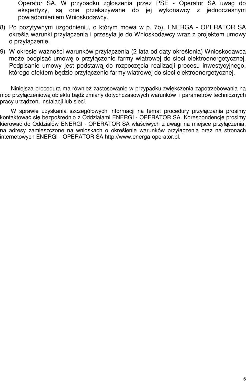 9) W okresie waŝności warunków przyłączenia (2 lata od daty określenia) Wnioskodawca Niniejsza procedura ma równieŝ zastosowanie w przypadku zwiększenia zapotrzebowania na moc przyłączeniową obiektu