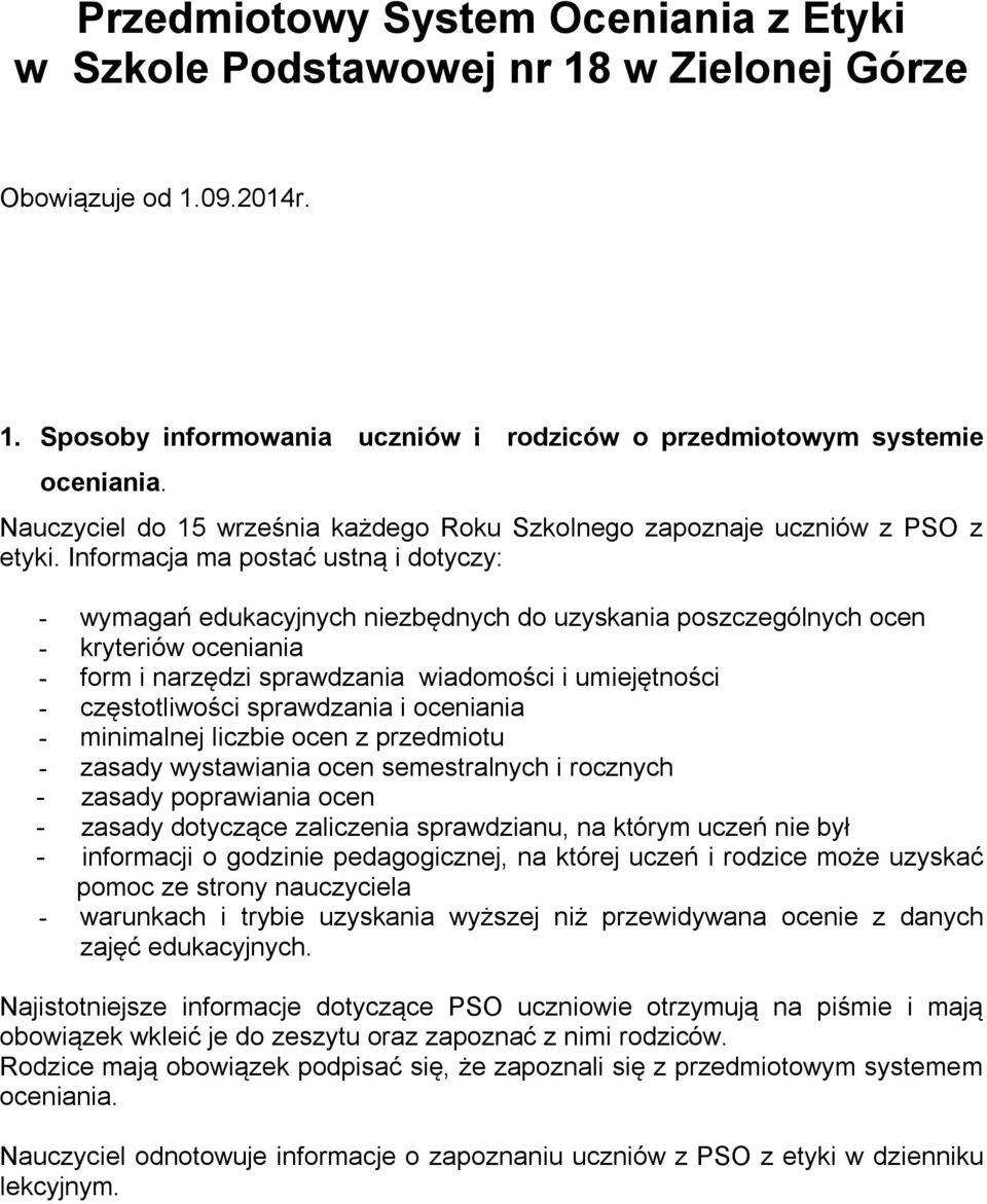 Informacja ma postać ustną i dotyczy: - wymagań edukacyjnych niezbędnych do uzyskania poszczególnych ocen - kryteriów oceniania - form i narzędzi sprawdzania wiadomości i umiejętności -