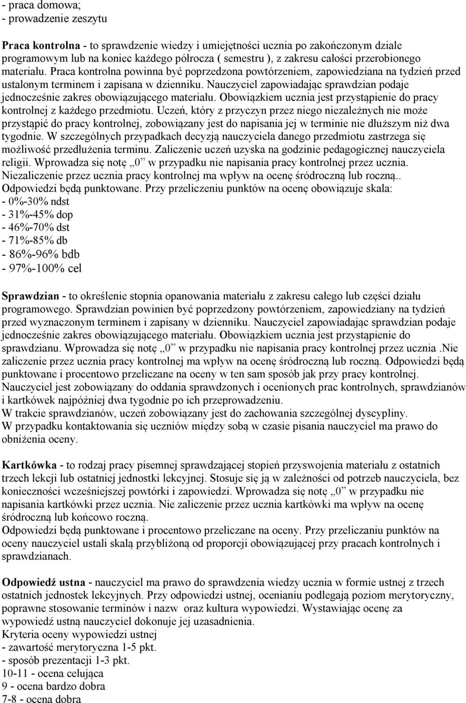 Nauczyciel zapowiadając sprawdzian podaje jednocześnie zakres obowiązującego materiału. Obowiązkiem ucznia jest przystąpienie do pracy kontrolnej z każdego przedmiotu.