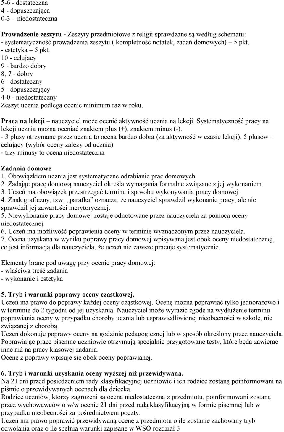Praca na lekcji nauczyciel może ocenić aktywność ucznia na lekcji. Systematyczność pracy na lekcji ucznia można oceniać znakiem plus (+), znakiem minus (-).