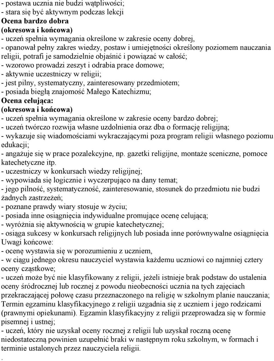 pilny, systematyczny, zainteresowany przedmiotem; - posiada biegłą znajomość Małego Katechizmu; Ocena celująca: - uczeń spełnia wymagania określone w zakresie oceny bardzo dobrej; - uczeń twórczo