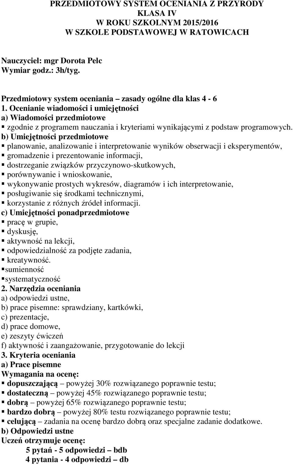 Ocenianie wiadomości i umiejętności a) Wiadomości przedmiotowe zgodnie z programem nauczania i kryteriami wynikającymi z podstaw programowych.