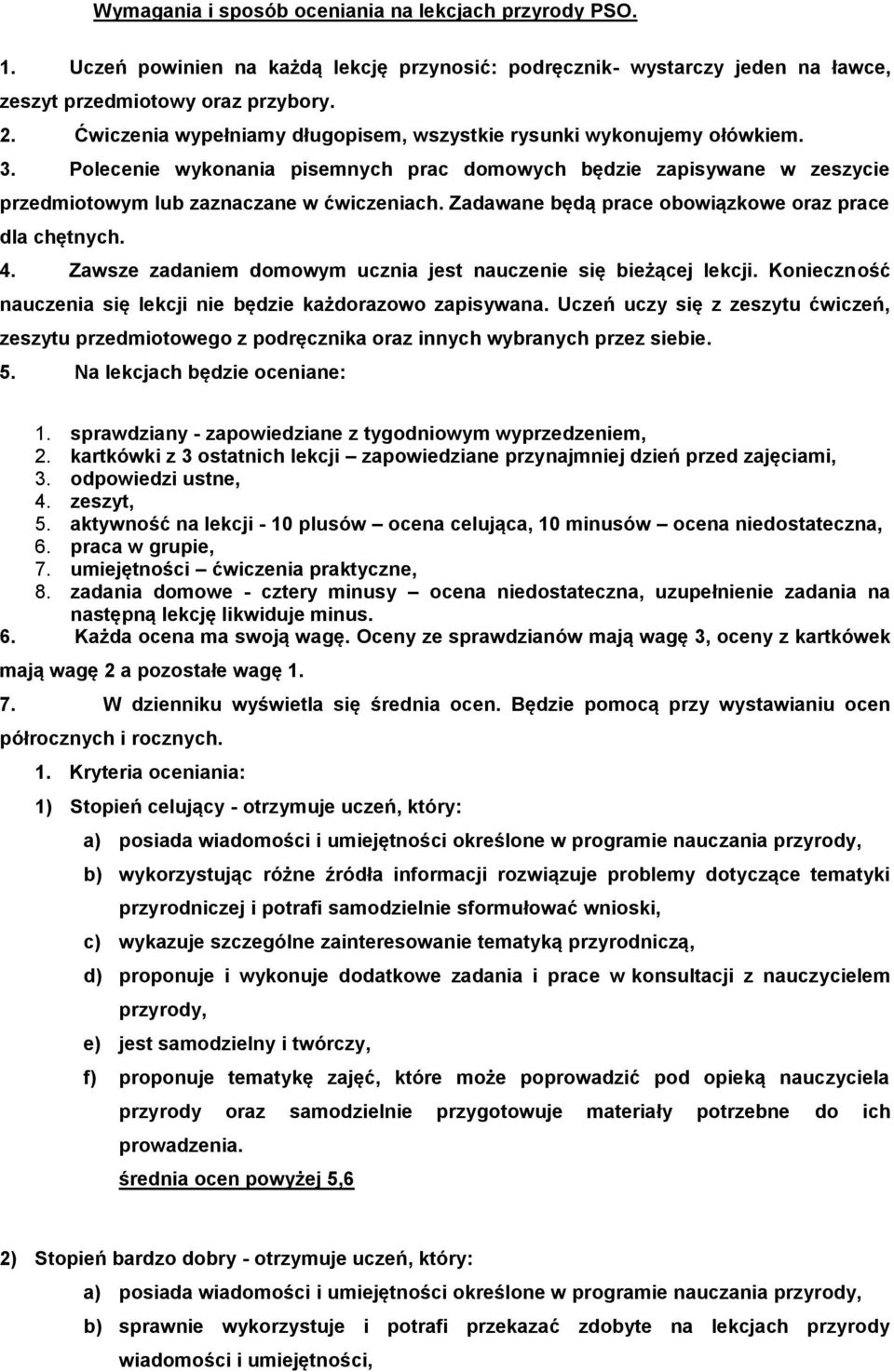 Zadawane będą prace obowiązkowe oraz prace dla chętnych. 4. Zawsze zadaniem domowym ucznia jest nauczenie się bieżącej lekcji. Konieczność nauczenia się lekcji nie będzie każdorazowo zapisywana.