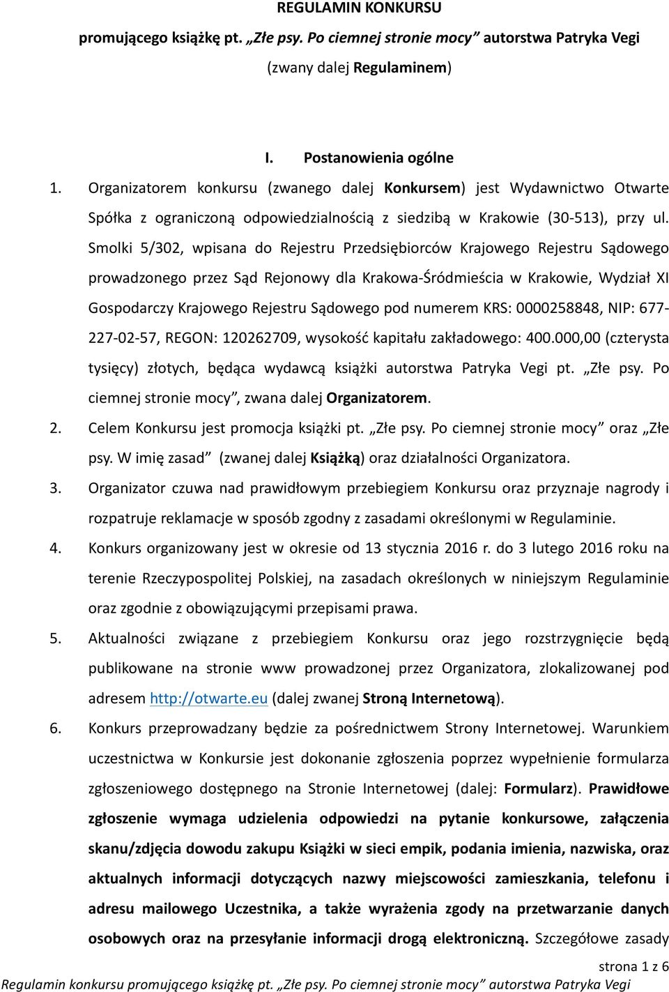 Smolki 5/302, wpisana do Rejestru Przedsiębiorców Krajowego Rejestru Sądowego prowadzonego przez Sąd Rejonowy dla Krakowa- Śródmieścia w Krakowie, Wydział XI Gospodarczy Krajowego Rejestru Sądowego