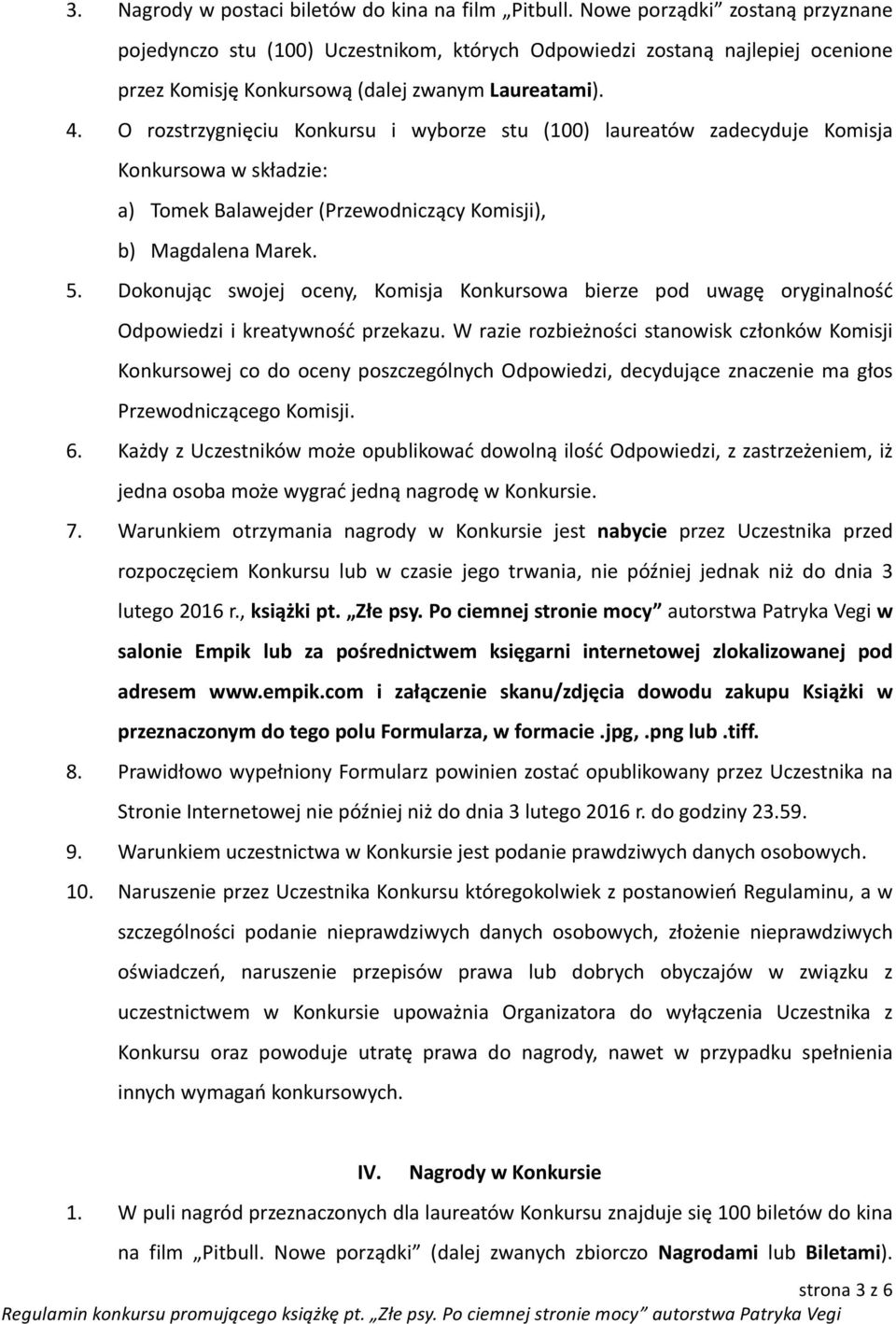 O rozstrzygnięciu Konkursu i wyborze stu (100) laureatów zadecyduje Komisja Konkursowa w składzie: a) Tomek Balawejder (Przewodniczący Komisji), b) Magdalena Marek. 5.