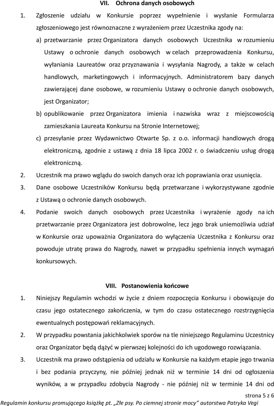 Uczestnika w rozumieniu Ustawy o ochronie danych osobowych w celach przeprowadzenia Konkursu, wyłaniania Laureatów oraz przyznawania i wysyłania Nagrody, a także w celach handlowych, marketingowych i