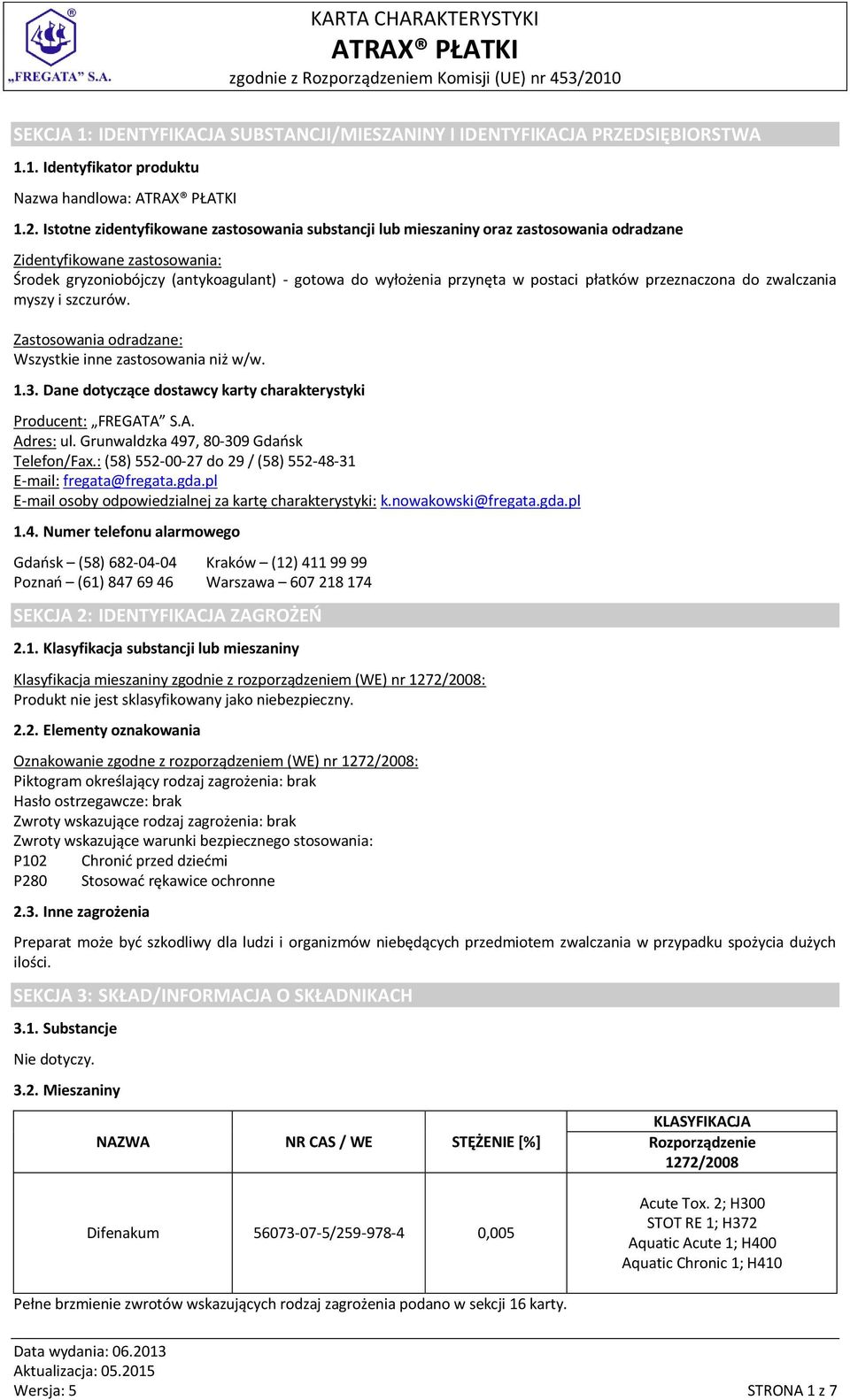 płatków przeznaczona do zwalczania myszy i szczurów. Zastosowania odradzane: Wszystkie inne zastosowania niż w/w. 1.3. Dane dotyczące dostawcy karty charakterystyki Producent: FREGATA S.A. Adres: ul.