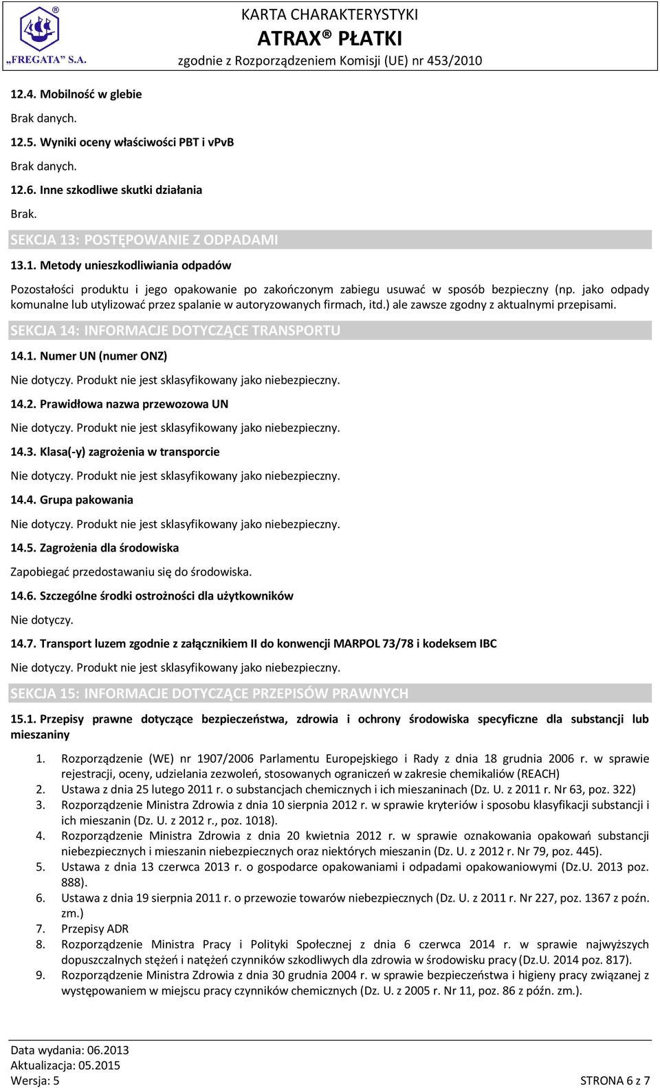 2. Prawidłowa nazwa przewozowa UN 14.3. Klasa(-y) zagrożenia w transporcie 14.4. Grupa pakowania 14.5. Zagrożenia dla środowiska Zapobiegać przedostawaniu się do środowiska. 14.6.