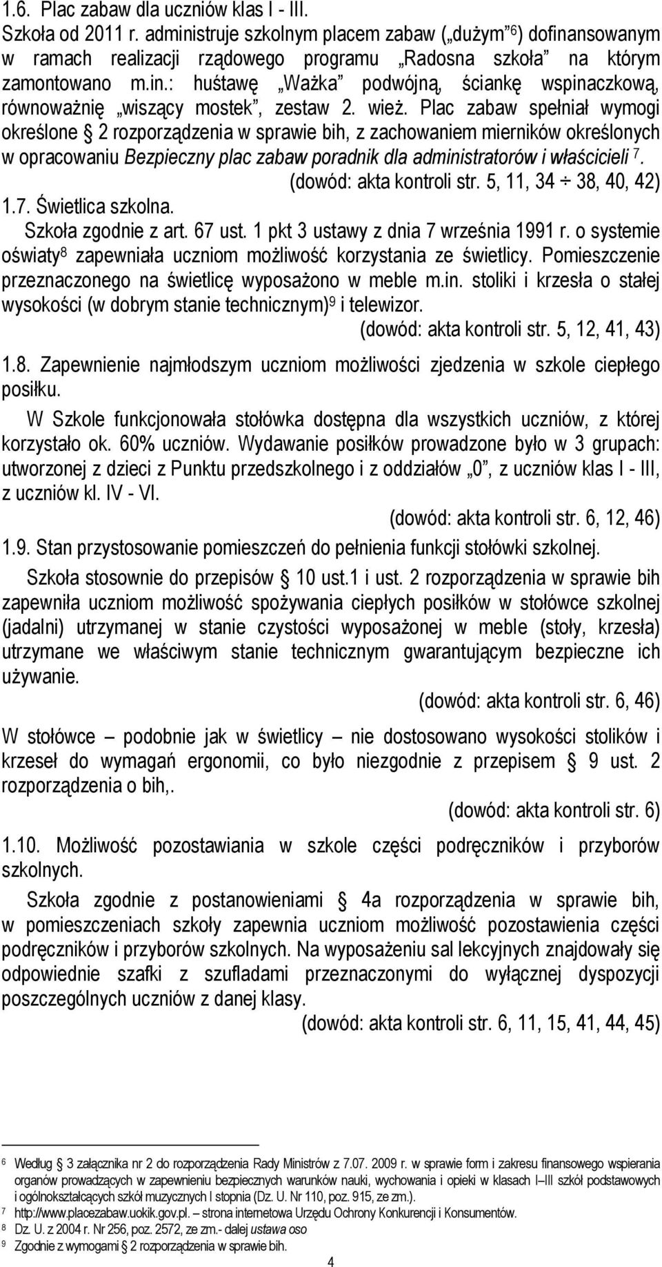 Plac zabaw spełniał wymogi określone 2 rozporządzenia w sprawie bih, z zachowaniem mierników określonych w opracowaniu Bezpieczny plac zabaw poradnik dla administratorów i właścicieli 7.