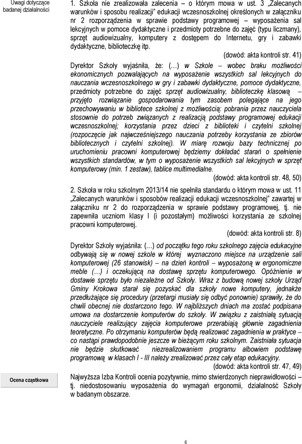 przedmioty potrzebne do zajęć (typu liczmany), sprzęt audiowizualny, komputery z dostępem do Internetu, gry i zabawki dydaktyczne, biblioteczkę itp. (dowód: akta kontroli str.