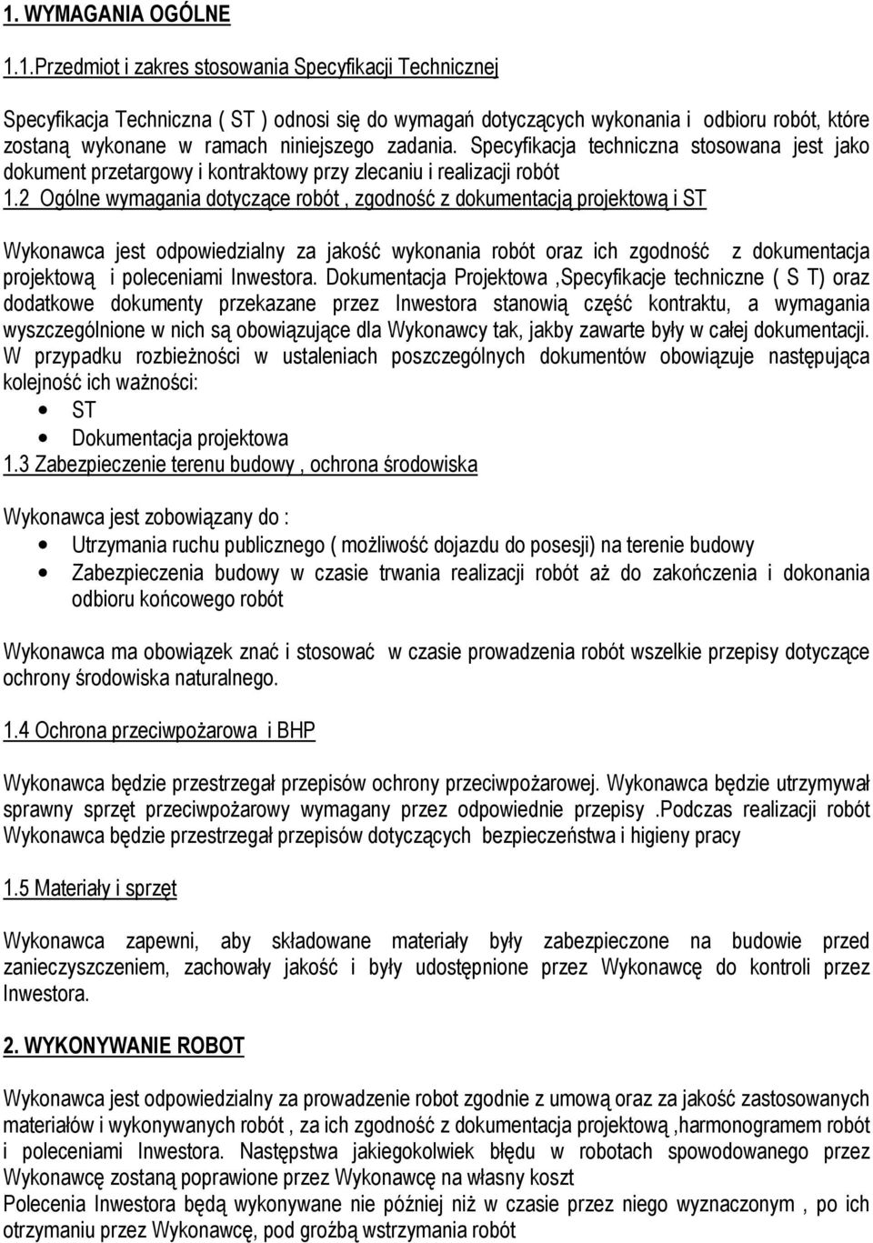 2 Ogólne wymagania dotyczące robót, zgodność z dokumentacją projektową i ST Wykonawca jest odpowiedzialny za jakość wykonania robót oraz ich zgodność z dokumentacja projektową i poleceniami Inwestora.