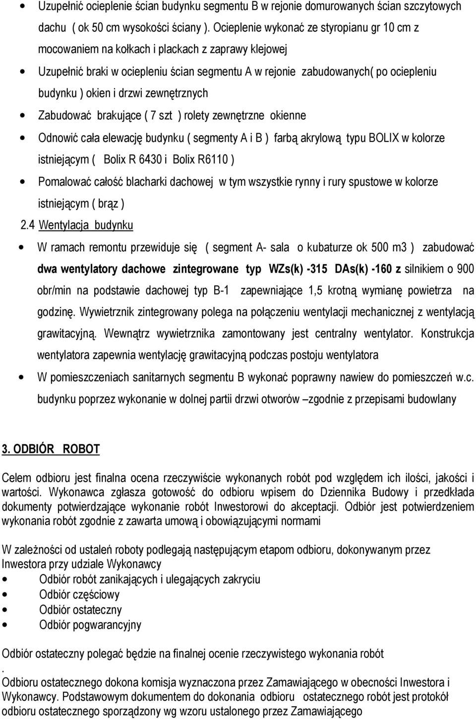 drzwi zewnętrznych Zabudować brakujące ( 7 szt ) rolety zewnętrzne okienne Odnowić cała elewację budynku ( segmenty A i B ) farbą akrylową typu BOLIX w kolorze istniejącym ( Bolix R 6430 i Bolix