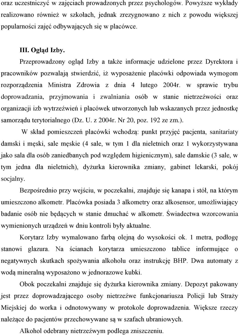 Przeprowadzony ogląd Izby a także informacje udzielone przez Dyrektora i pracowników pozwalają stwierdzić, iż wyposażenie placówki odpowiada wymogom rozporządzenia Ministra Zdrowia z dnia 4 lutego