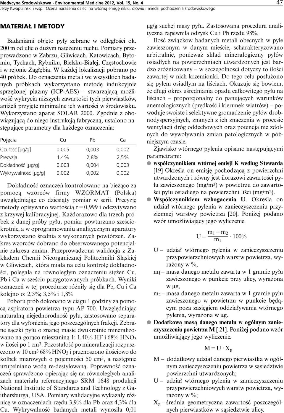 Do oznaczenia metali we wszystkich badanych próbkach wykorzystano metod indukcyjnie sprz onej plazmy (ICP-AES) stwarzajàcà mo liwoêç wykrycia ni szych zawartoêci tych pierwiastków, ani eli przyj te