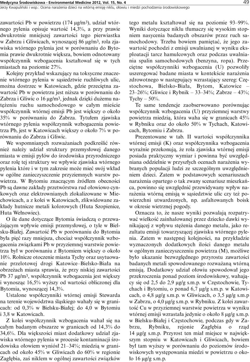rola zjawiska wtórnego pylenia jest w porównaniu do Bytomia prawie dwukrotnie wi ksza, bowiem odnotowany wspó czynnik wzbogacenia kszta towa si w tych miastach na poziomie 27%.