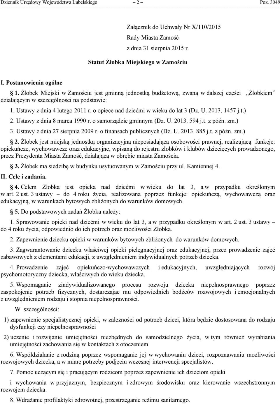 o opiece nad dziećmi w wieku do lat 3 (Dz. U. 2013. 1457 j.t.) 2. Ustawy z dnia 8 marca 1990 r. o samorządzie gminnym (Dz. U. 2013. 594 j.t. z późn. zm.) 3. Ustawy z dnia 27 sierpnia 2009 r.