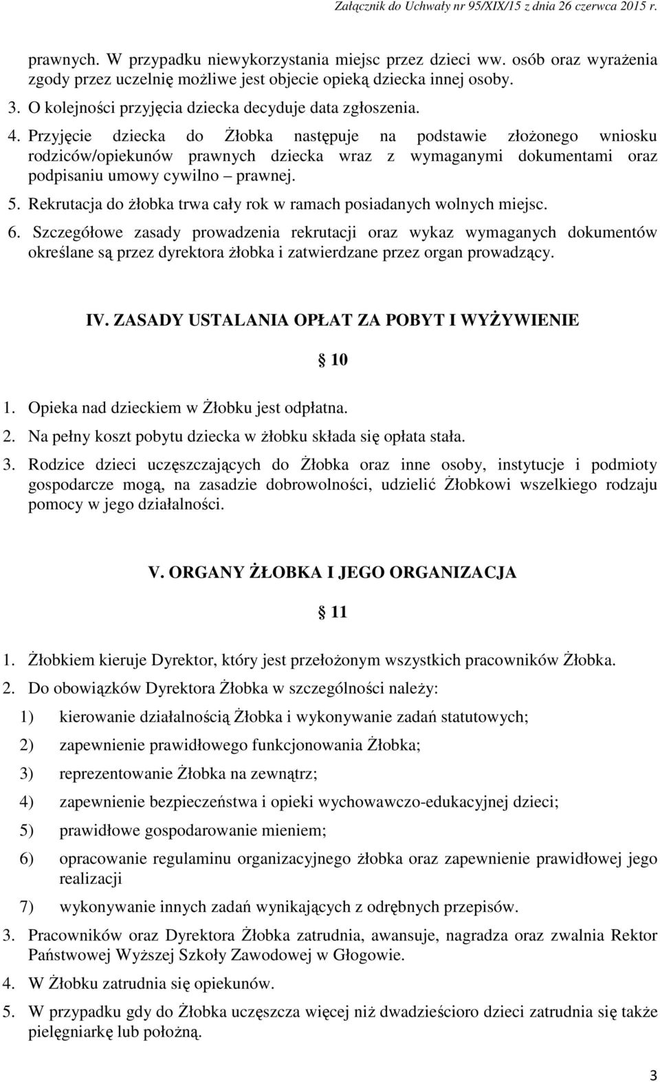 Przyjęcie dziecka do Żłobka następuje na podstawie złożonego wniosku rodziców/opiekunów prawnych dziecka wraz z wymaganymi dokumentami oraz podpisaniu umowy cywilno prawnej. 5.