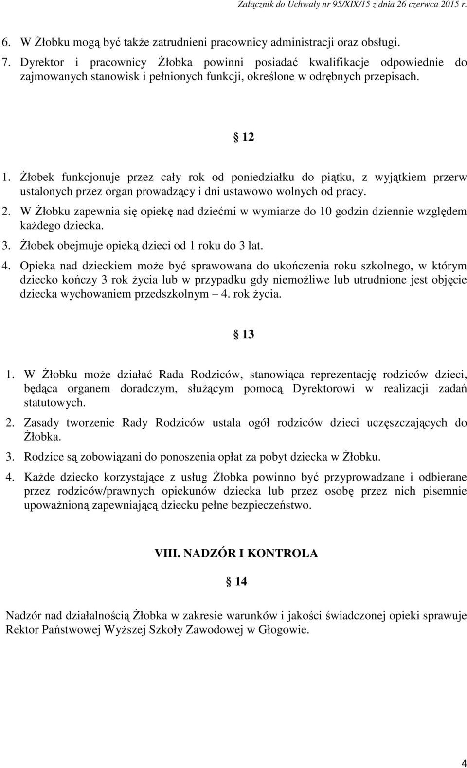 Żłobek funkcjonuje przez cały rok od poniedziałku do piątku, z wyjątkiem przerw ustalonych przez organ prowadzący i dni ustawowo wolnych od pracy. 2.