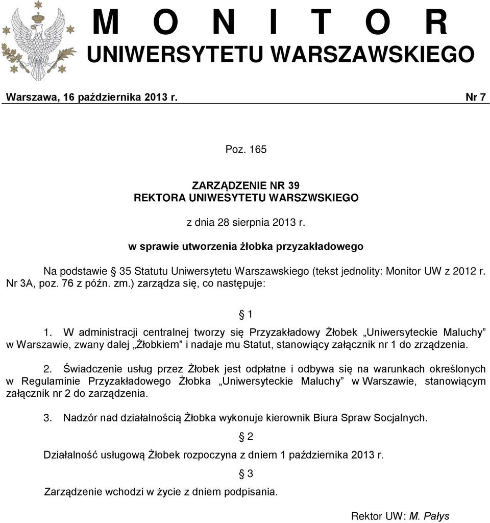 W administracji centralnej tworzy się Przyzakładowy Żłobek Uniwersyteckie Maluchy w Warszawie, zwany dalej Żłobkiem i nadaje mu Statut, stanowiący załącznik nr 1 do zrządzenia. 2.