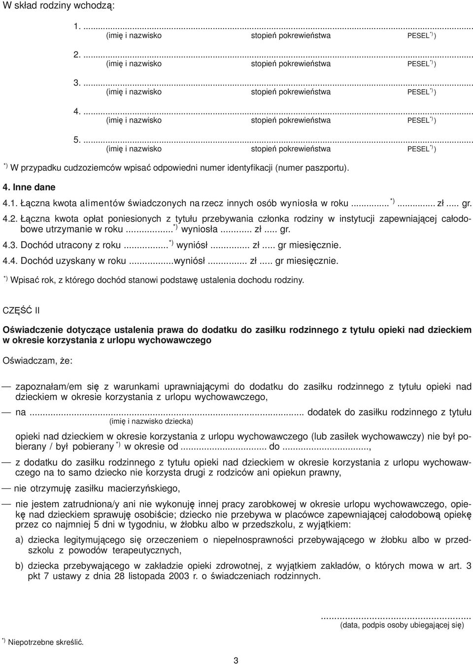 .. wyniósł... zł... gr miesicznie. 4.4. Dochód uzyskany w roku...wyniósł... zł... gr miesicznie. Wpisa rok, z którego dochód stanowi podstaw ustalenia dochodu rodziny.