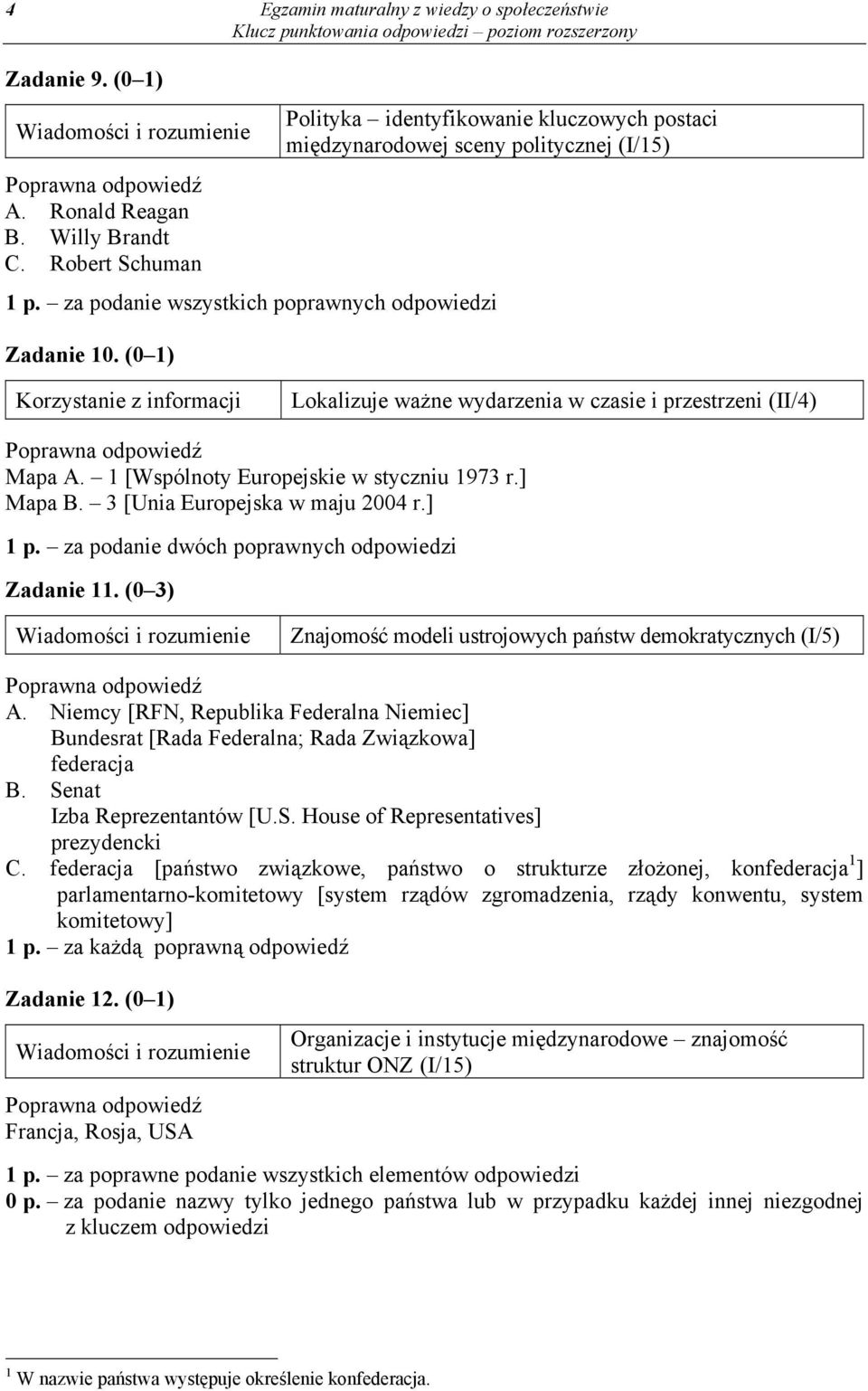 ] Mapa B. 3 [Unia Europejska w maju 2004 r.] 1 p. za podanie dwóch poprawnych odpowiedzi Zadanie 11. (0 3) Znajomość modeli ustrojowych państw demokratycznych (I/5) A.