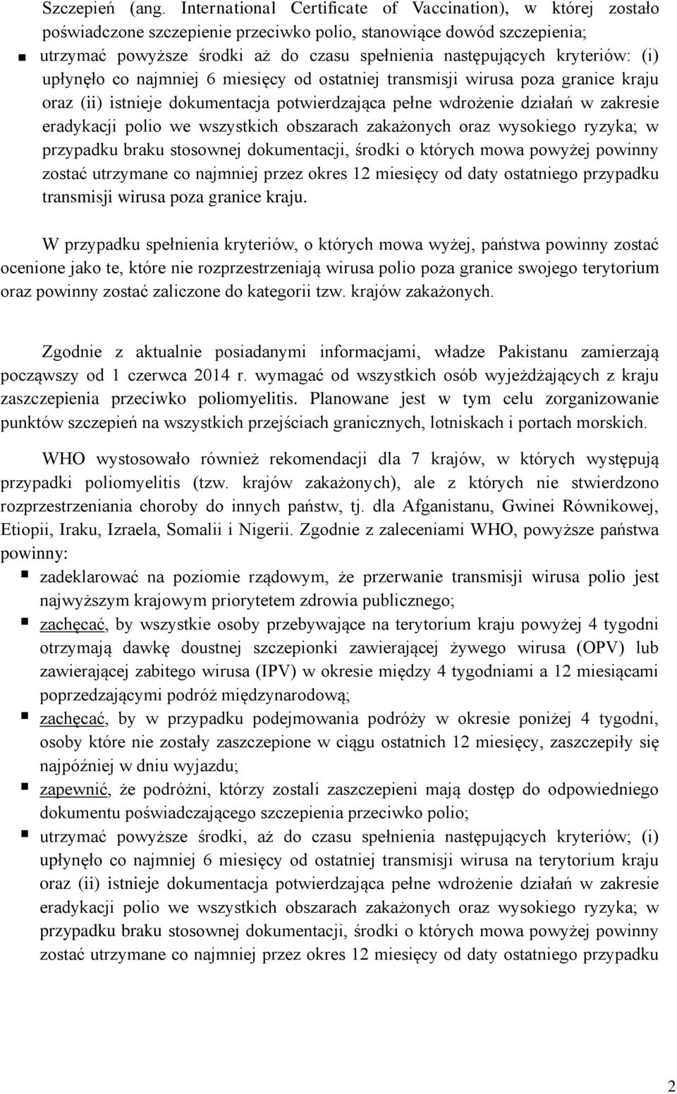 kryteriów: (i) upłynęło co najmniej 6 miesięcy od ostatniej transmisji wirusa poza granice kraju oraz (ii) istnieje dokumentacja potwierdzająca pełne wdrożenie działań w zakresie eradykacji polio we