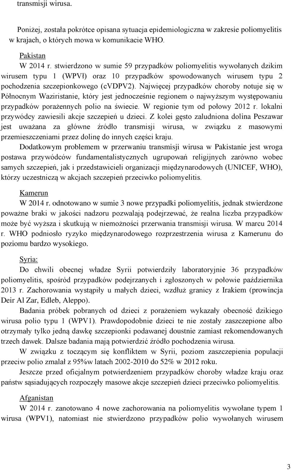 Najwięcej przypadków choroby notuje się w Północnym Waziristanie, który jest jednocześnie regionem o najwyższym występowaniu przypadków porażennych polio na świecie. W regionie tym od połowy 2012 r.