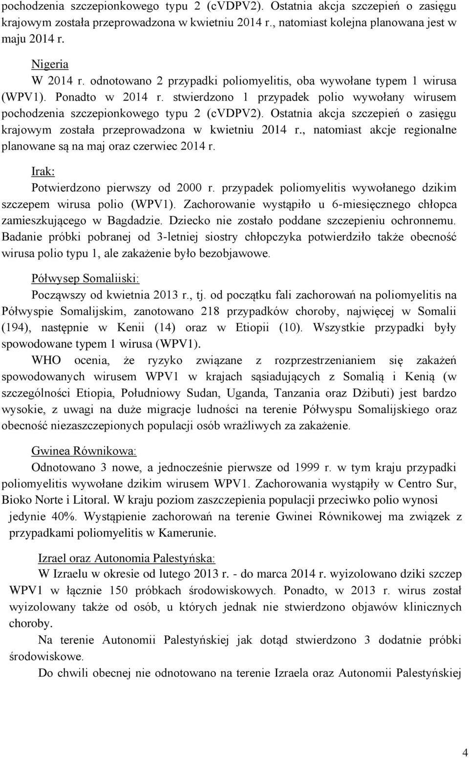 Ostatnia akcja szczepień o zasięgu krajowym została przeprowadzona w kwietniu 2014 r., natomiast akcje regionalne planowane są na maj oraz czerwiec 2014 r. Irak: Potwierdzono pierwszy od 2000 r.