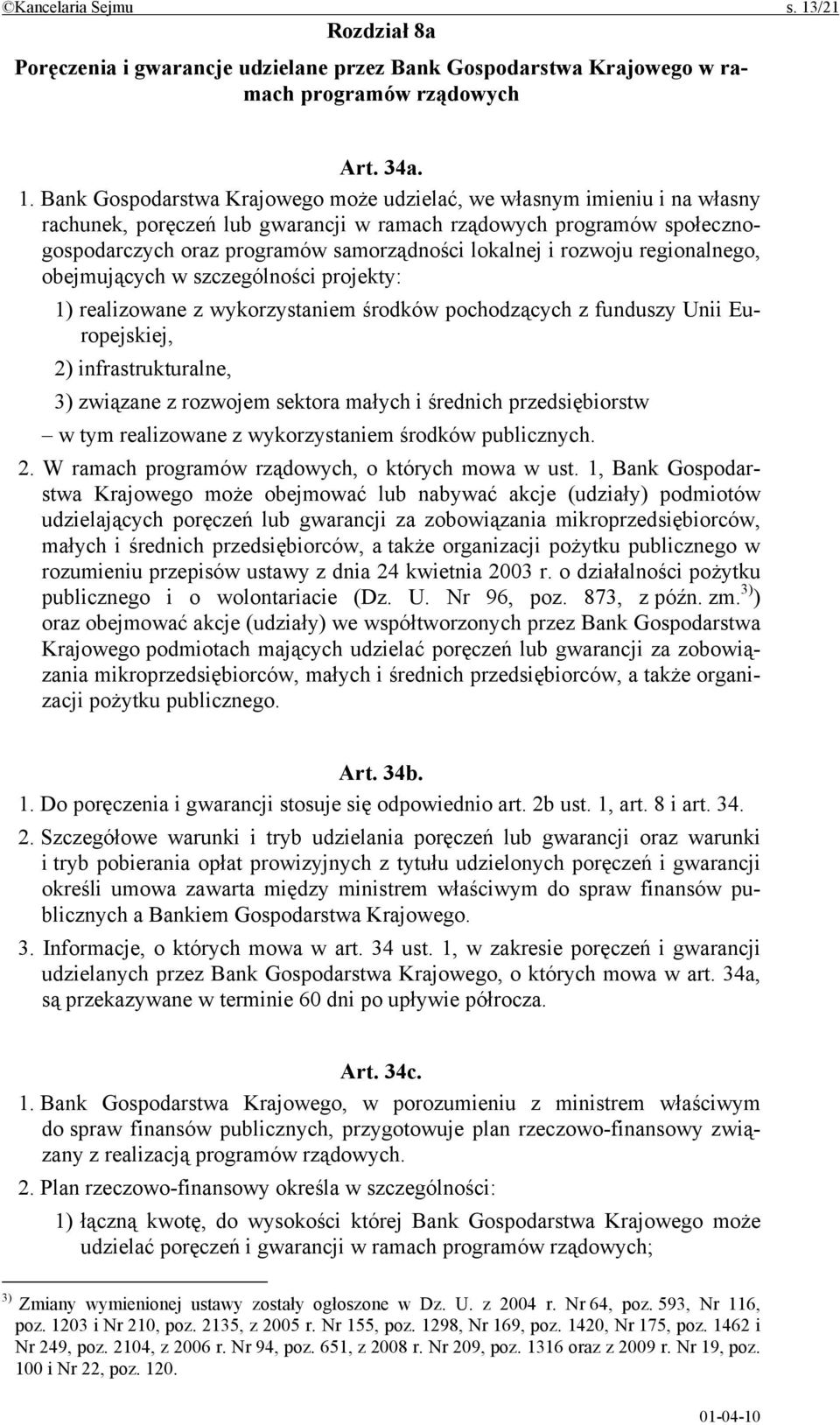 Bank Gospodarstwa Krajowego może udzielać, we własnym imieniu i na własny rachunek, poręczeń lub gwarancji w ramach rządowych programów społecznogospodarczych oraz programów samorządności lokalnej i
